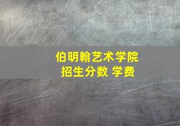 伯明翰艺术学院 招生分数 学费